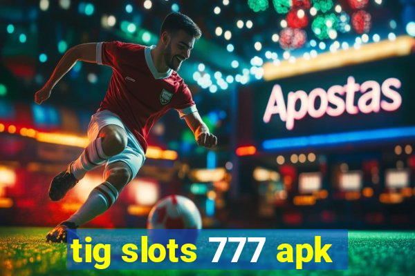 tig slots 777 apk